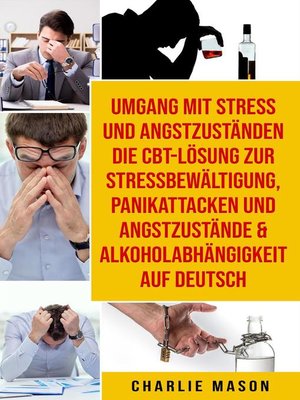 cover image of Umgang mit Stress und Angstzuständen Die CBT-Lösung zur Stressbewältigung, Panikattacken und Angstzustände & Alkoholabhängigkeit Auf Deutsch